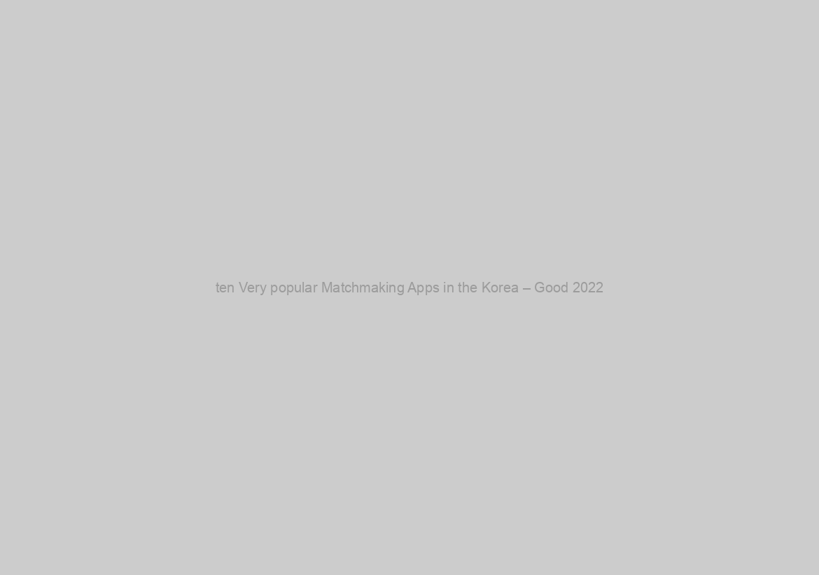 ten Very popular Matchmaking Apps in the Korea – Good 2022